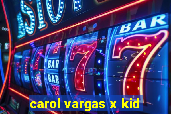 carol vargas x kid